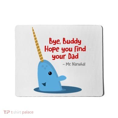 Bye Buddy Christmas  Hope You Find Your Dad Elf Narwhal Mousepad