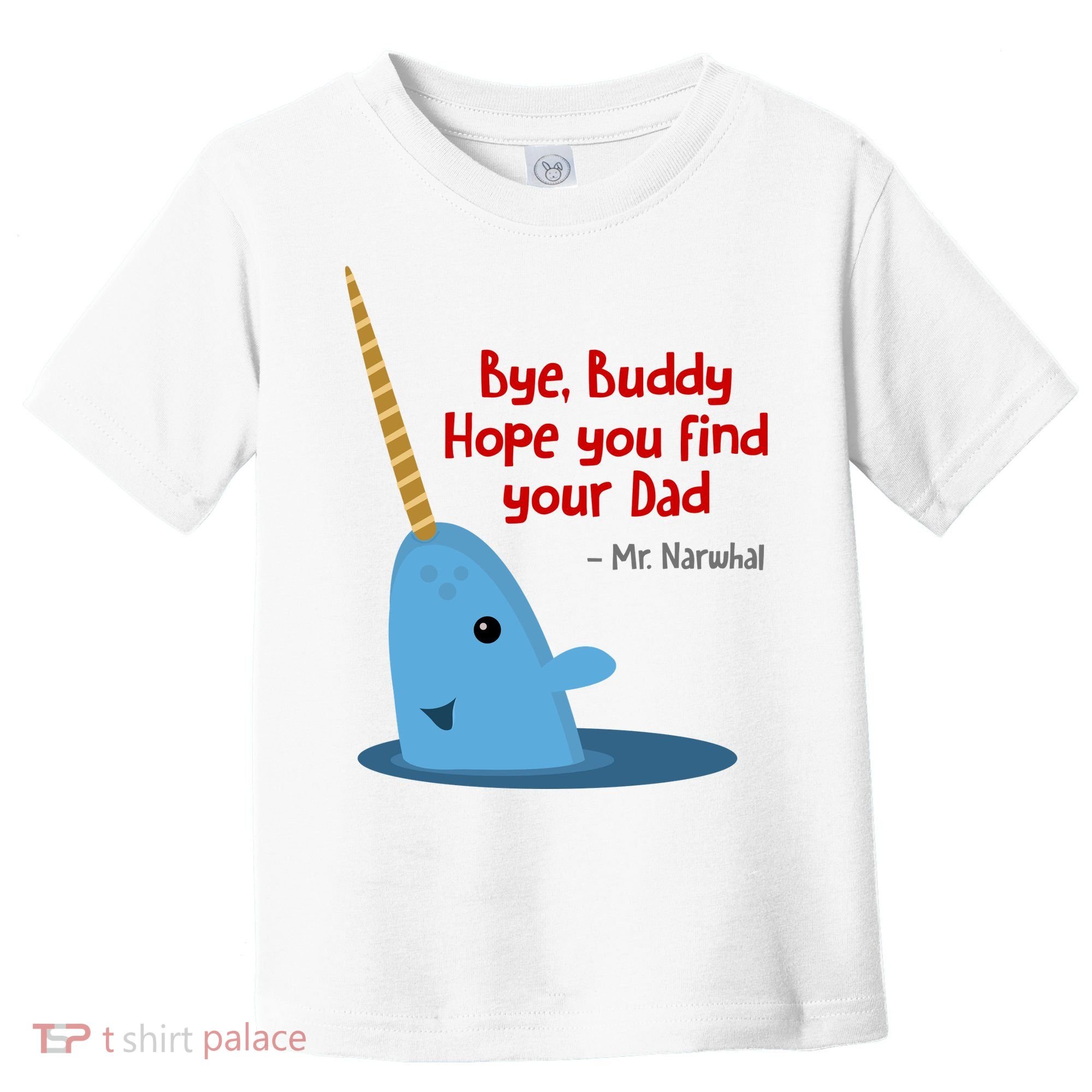 Bye Buddy Christmas  Hope You Find Your Dad Elf Narwhal Toddler T-Shirt