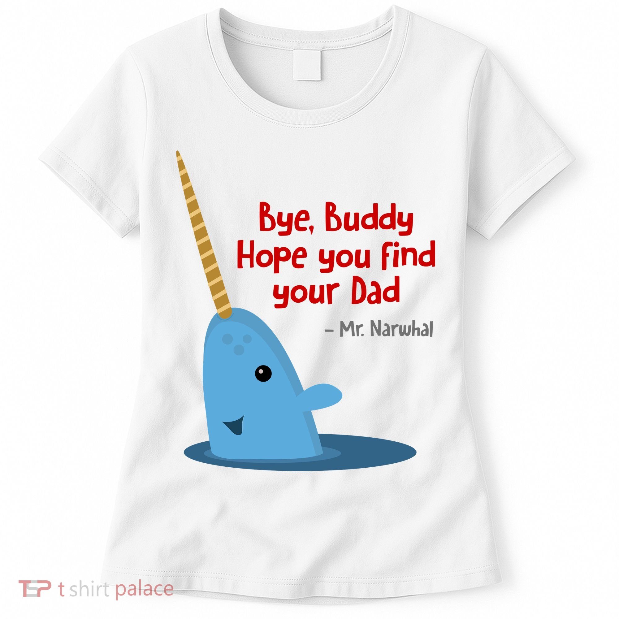 Bye Buddy Christmas  Hope You Find Your Dad Elf Narwhal Women's T-Shirt