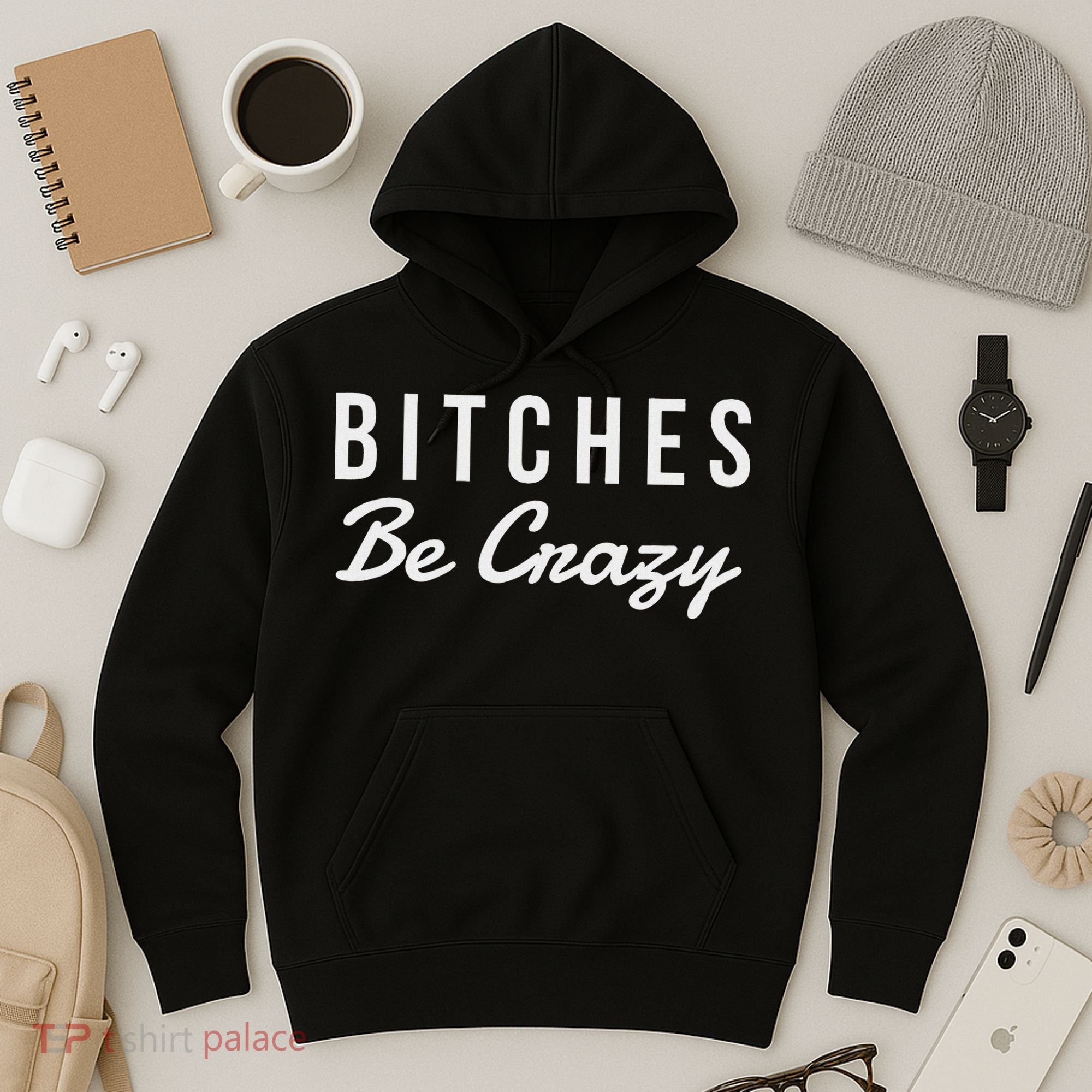 Bitches Be Crazy Novelty Gift Hoodie