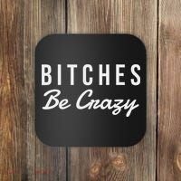 Bitches Be Crazy Novelty Gift Coaster thumb 0