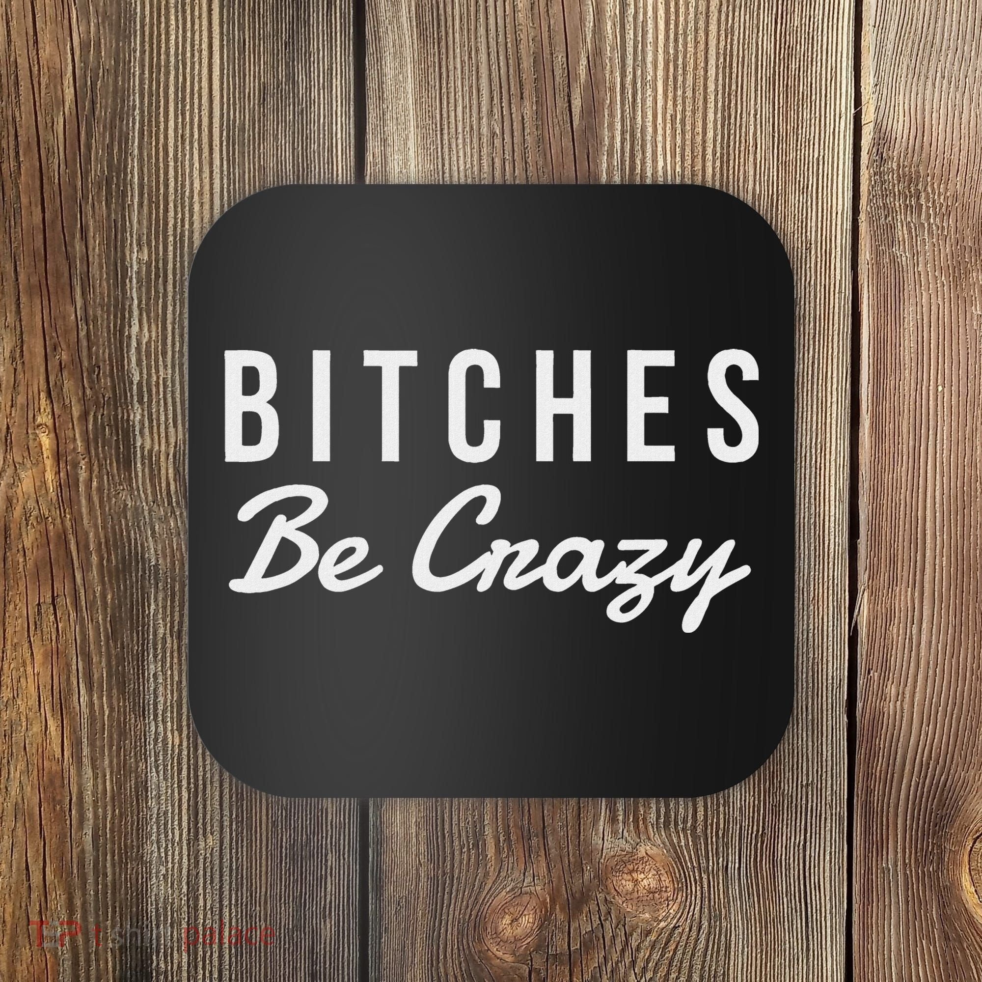 Bitches Be Crazy Novelty Gift Coaster