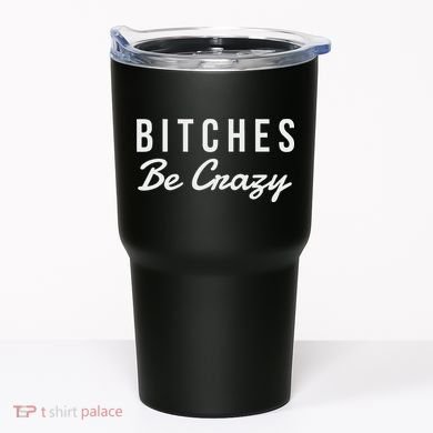 Bitches Be Crazy Novelty Gift Tumbler