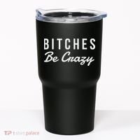 Bitches Be Crazy Novelty Gift Tumbler thumb 0
