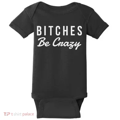 Bitches Be Crazy Novelty Gift Baby Bodysuit