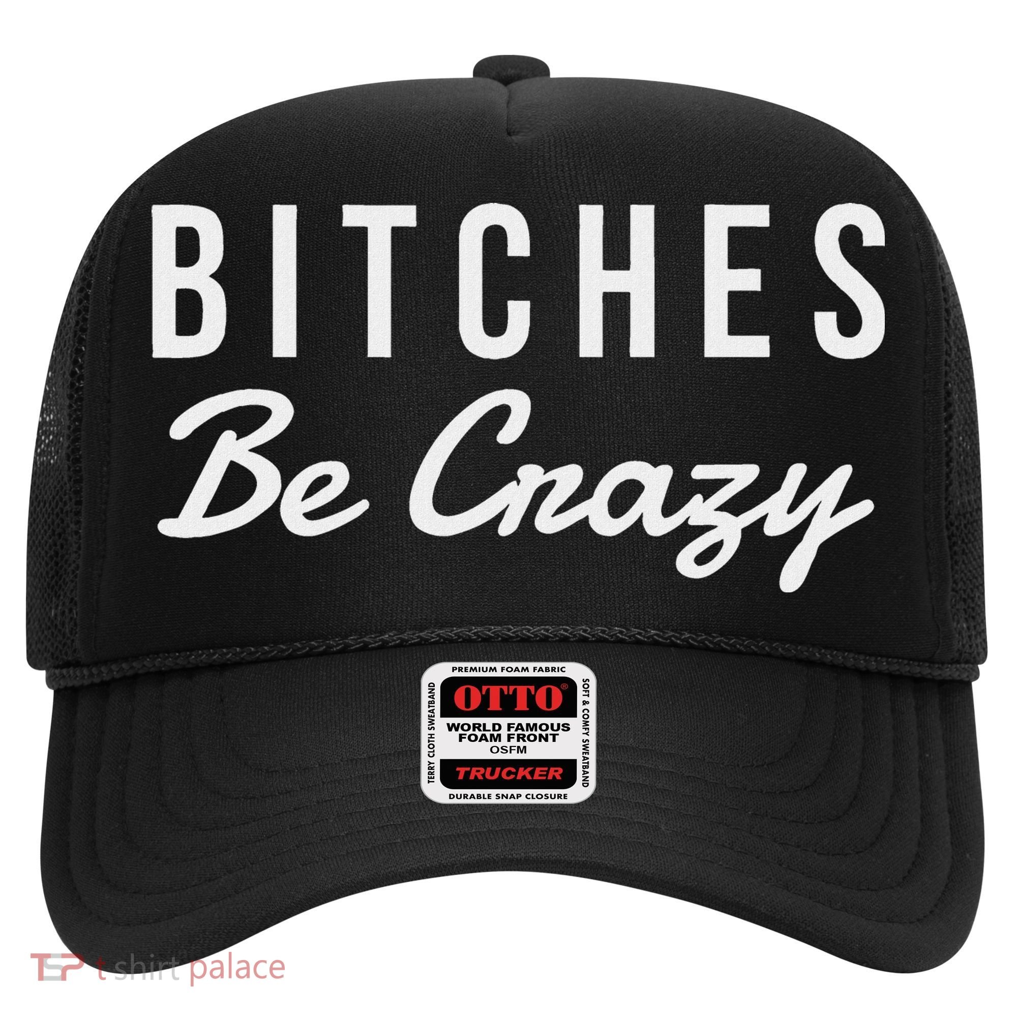 Bitches Be Crazy Novelty Gift Hat