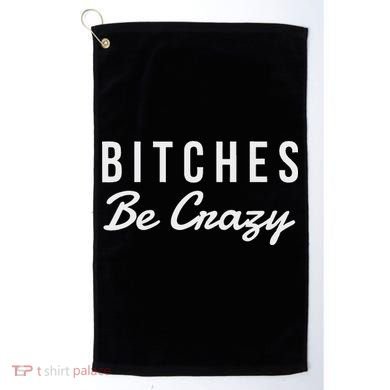 Bitches Be Crazy Novelty Gift Golf Towel