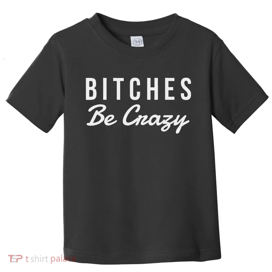 Bitches Be Crazy Novelty Gift Toddler T-Shirt