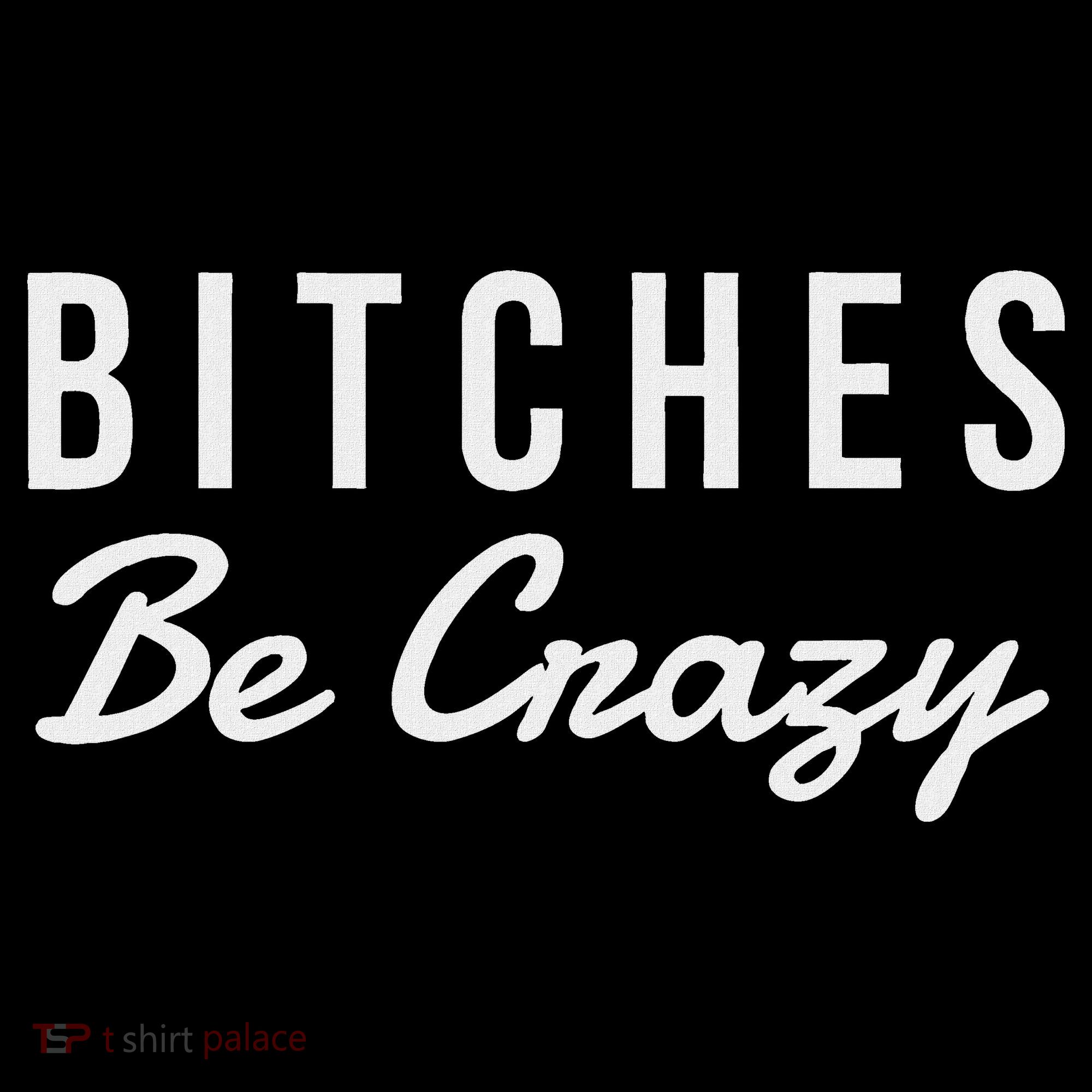 Bitches Be Crazy Novelty Gift Women's T-Shirt