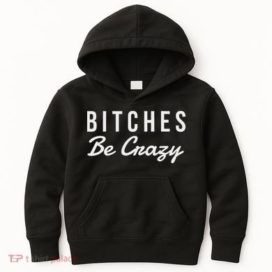 Bitches Be Crazy Novelty Gift Kids Hoodie