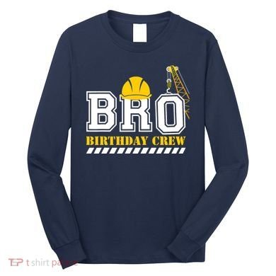 Brother Birthday Crew Construction Birthday Party Long Sleeve Shirt