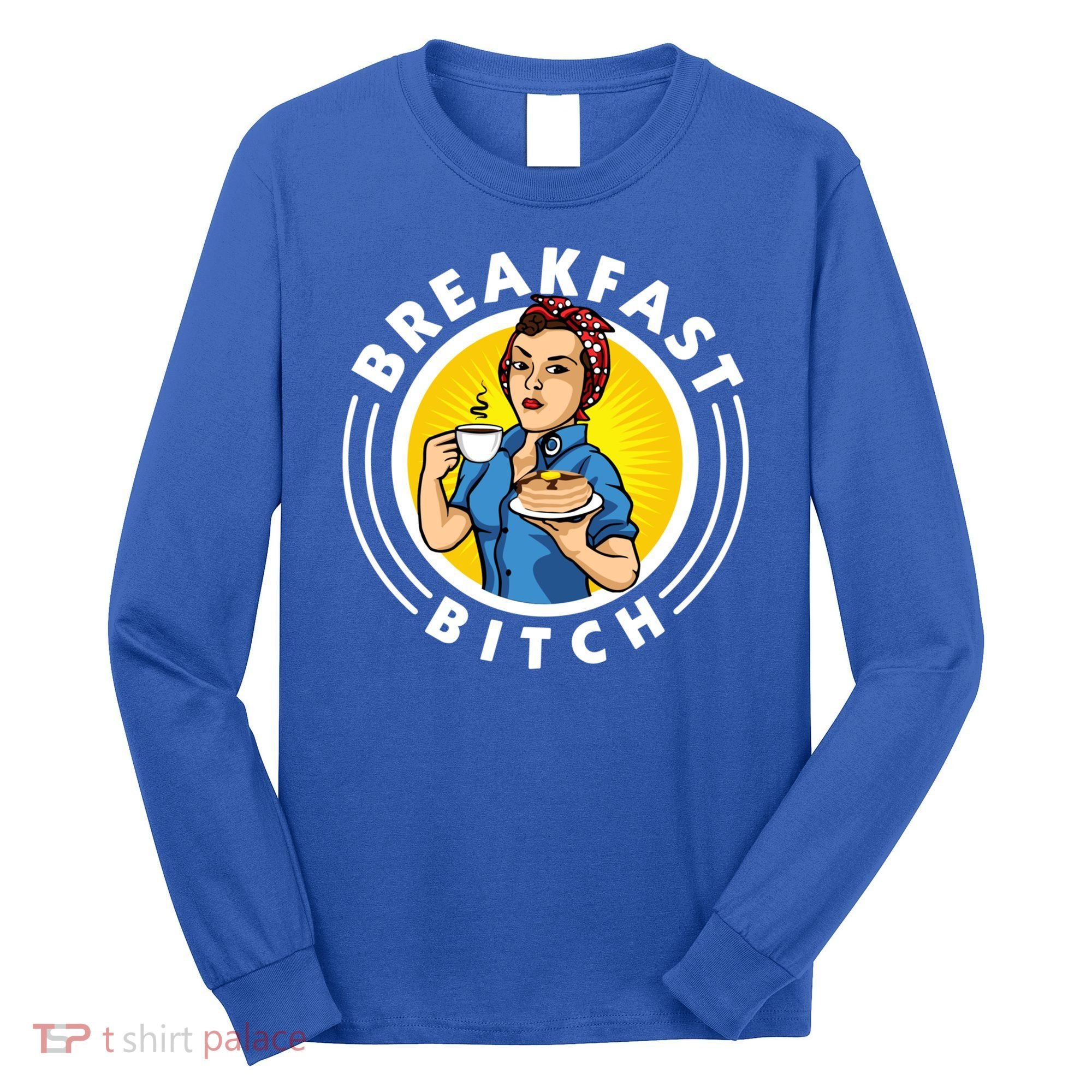 Breakfast Bitch Cool Gift Long Sleeve Shirt