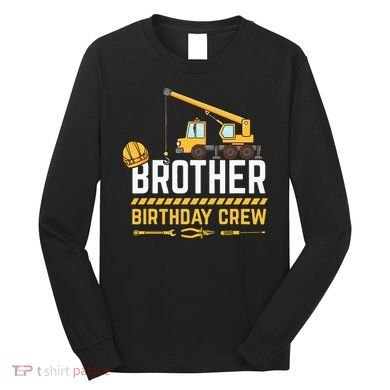 Brother Birthday Crew Construction Birthday Long Sleeve Shirt