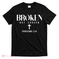 Broken But Chosen Ephesians 2:8 Bible Verse Christian T-Shirt thumb 0