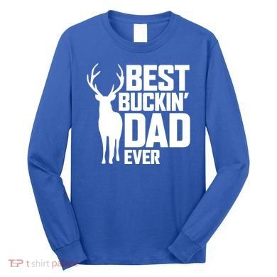 Best Buckin Dad Ever Gift Deer Hunting Father Best Dad Gift Long Sleeve Shirt