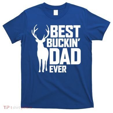 Best Buckin Dad Ever Gift Deer Hunting Father Best Dad Gift T-Shirt