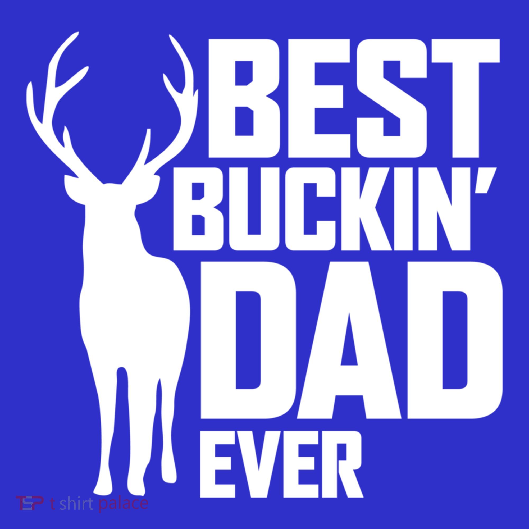 Best Buckin Dad Ever Gift Deer Hunting Father Best Dad Gift T-Shirt