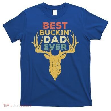 Best Buckin Dad Ever Funny Gift Deer Hunters Gift T-Shirt