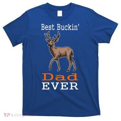 Best Buckin Dad Ever Gift Deer Hunting Funny T-Shirt