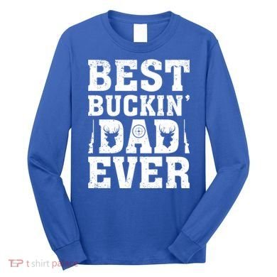 Best Buckin Dad Ever Deer Hunters FatherS Day Cool Gift Long Sleeve Shirt