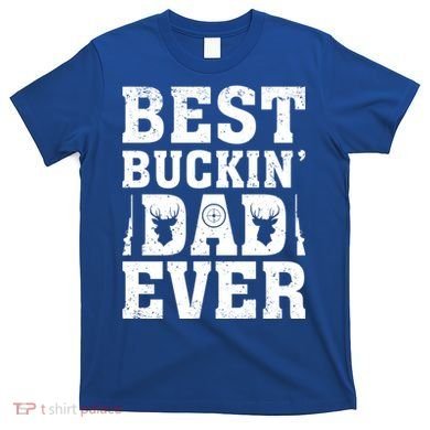 Best Buckin Dad Ever Deer Hunters FatherS Day Cool Gift T-Shirt