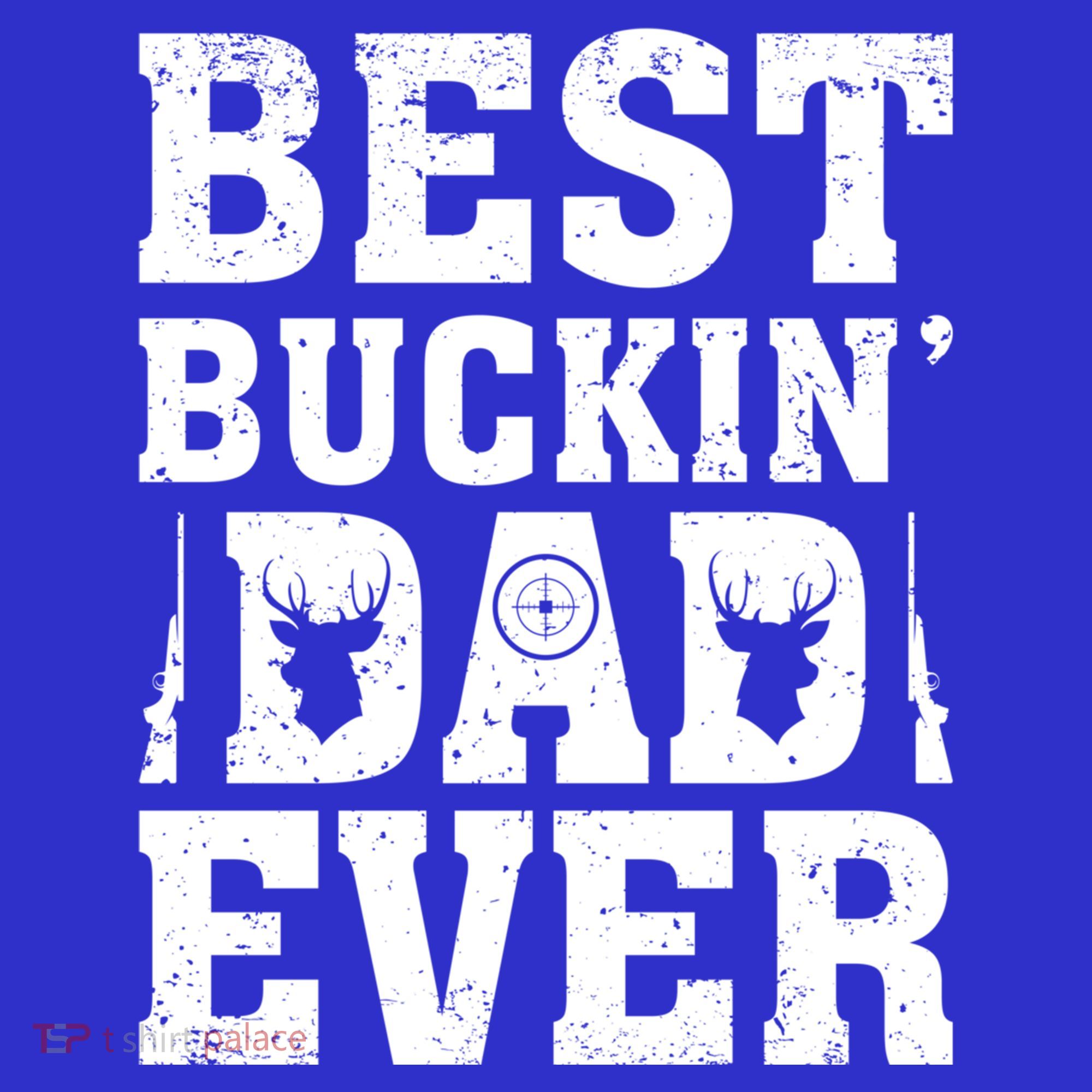 Best Buckin Dad Ever Deer Hunters FatherS Day Cool Gift T-Shirt