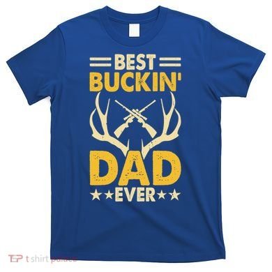 Best Buckin Dad Ever Funny Deer Hunters FatherS Day Gift T-Shirt