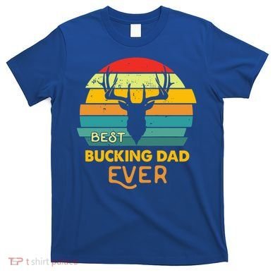 Best Buckin Dad Ever Gift Deer Hunting Bucking Father Gift T-Shirt