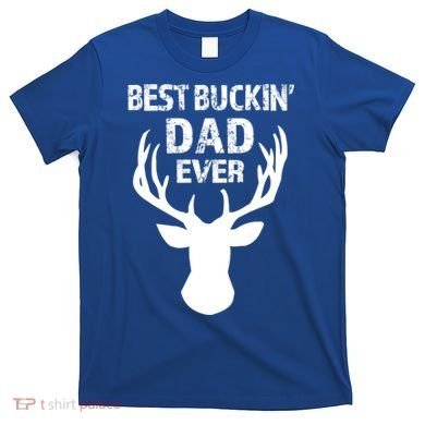 Best Buckin Dad Ever S Funny Gift T-Shirt