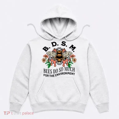 Bdsm Bees Do So Much For The Environment Hoodie