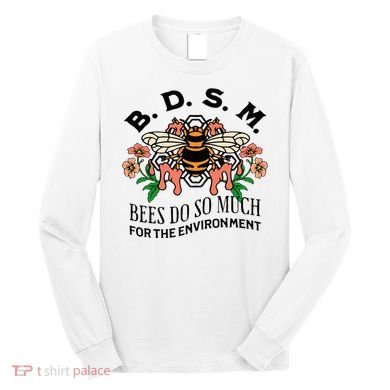 Bdsm Bees Do So Much For The Environment Long Sleeve Shirt