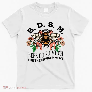 Bdsm Bees Do So Much For The Environment T-Shirt