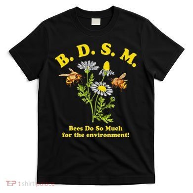 BDSM Bees Do So Much For The Environment T-Shirt