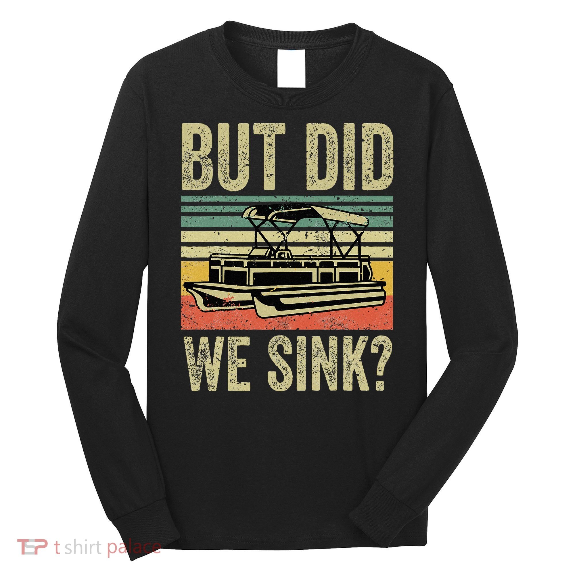 Boating But Did We Sink Funny Pontoon Boat Captain Long Sleeve Shirt