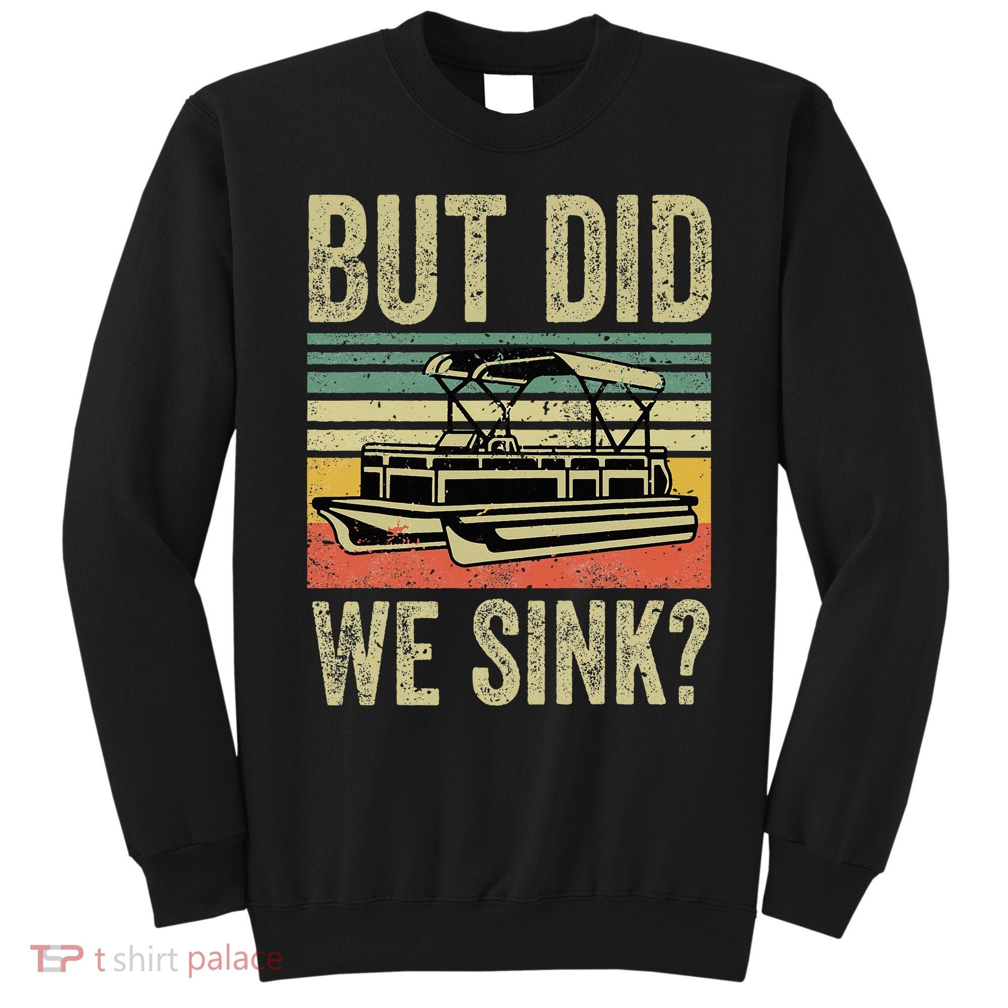 Boating But Did We Sink Funny Pontoon Boat Captain Sweatshirt