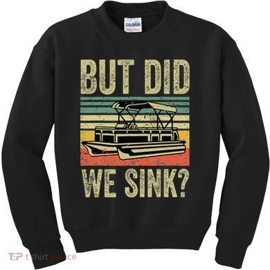 Boating But Did We Sink Funny Pontoon Boat Captain Kids Sweatshirt