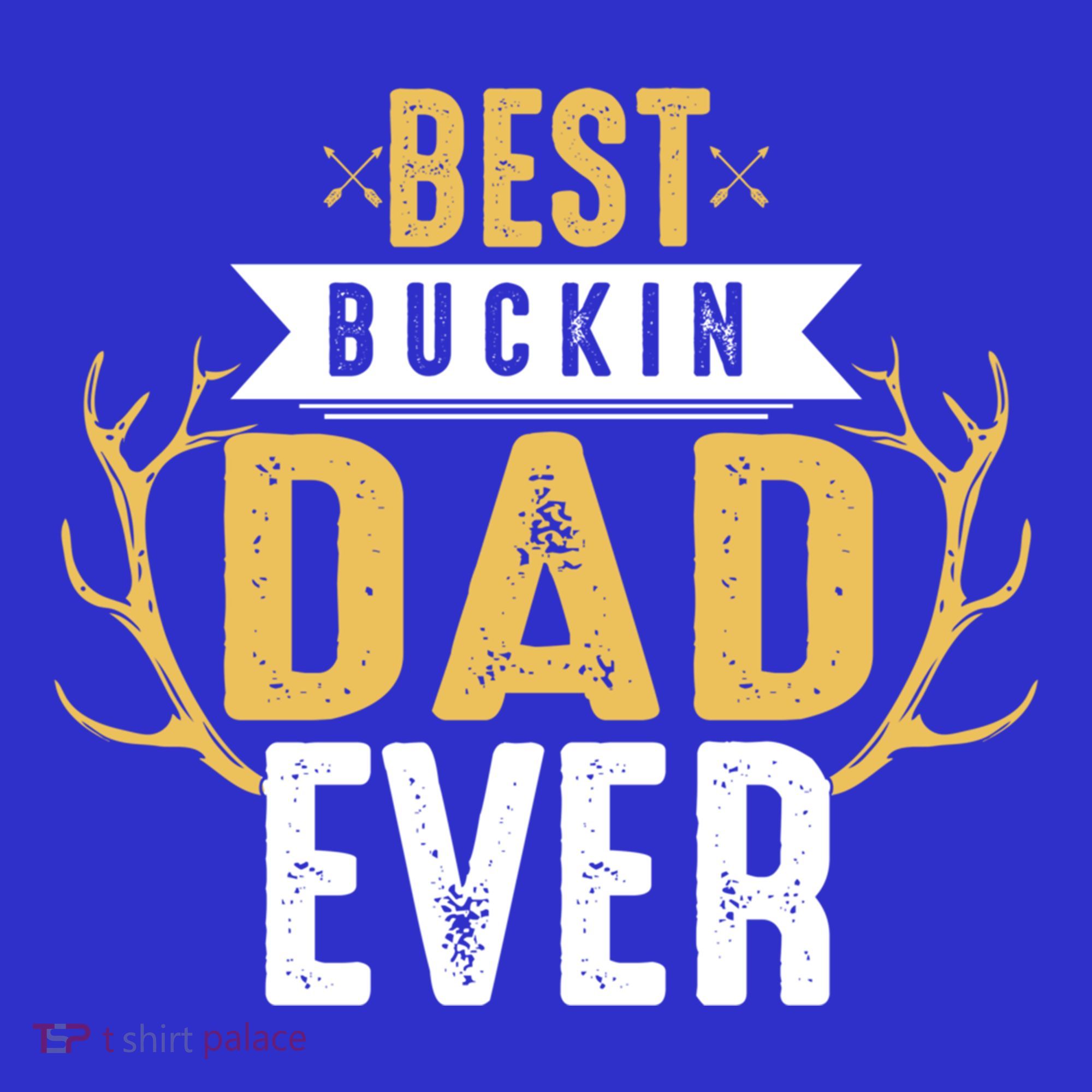 Best Buckin Dad Ever Hunting Hunter Life Adventure Nature Funny Gift T-Shirt