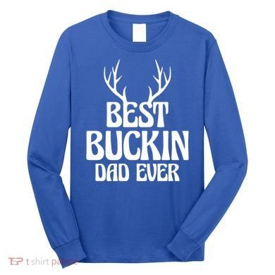 Best Buckin Dad Ever Father Dad Fathers Day Gift Long Sleeve Shirt