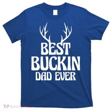 Best Buckin Dad Ever Father Dad Fathers Day Gift T-Shirt