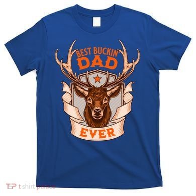 Best Buckin Dad Ever Funny Deer Hunter Buck Hunting Great Gift T-Shirt