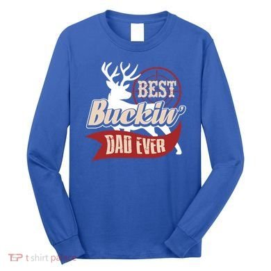 Best Buckin Dad Ever Hunting Gift Fathers Day Gift Idea Gift Long Sleeve Shirt