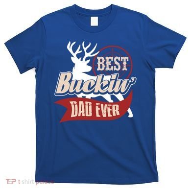 Best Buckin Dad Ever Hunting Gift Fathers Day Gift Idea Gift T-Shirt