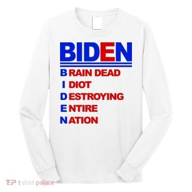 Biden Brain Dead Idiot Destroying Entire Nation Long Sleeve Shirt