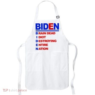 Biden Brain Dead Idiot Destroying Entire Nation Apron