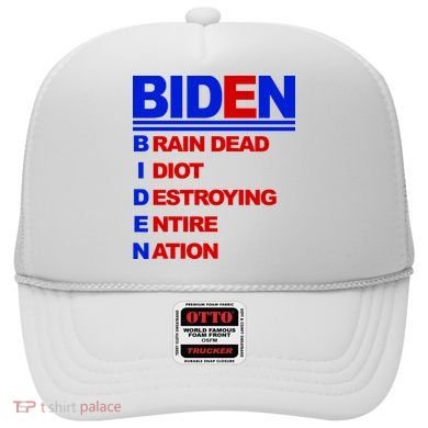 Biden Brain Dead Idiot Destroying Entire Nation Hat