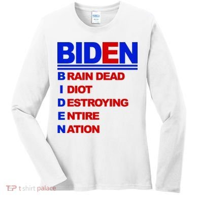 Biden Brain Dead Idiot Destroying Entire Nation Women's Long Sleeve Shirt