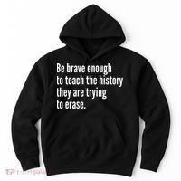 Be Brave Enough To Teach The History They Are Trying To Erase Hoodie thumb 0