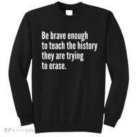 Be Brave Enough To Teach The History They Are Trying To Erase Sweatshirt thumb 0