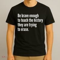 Be Brave Enough To Teach The History They Are Trying To Erase T-Shirt thumb 3