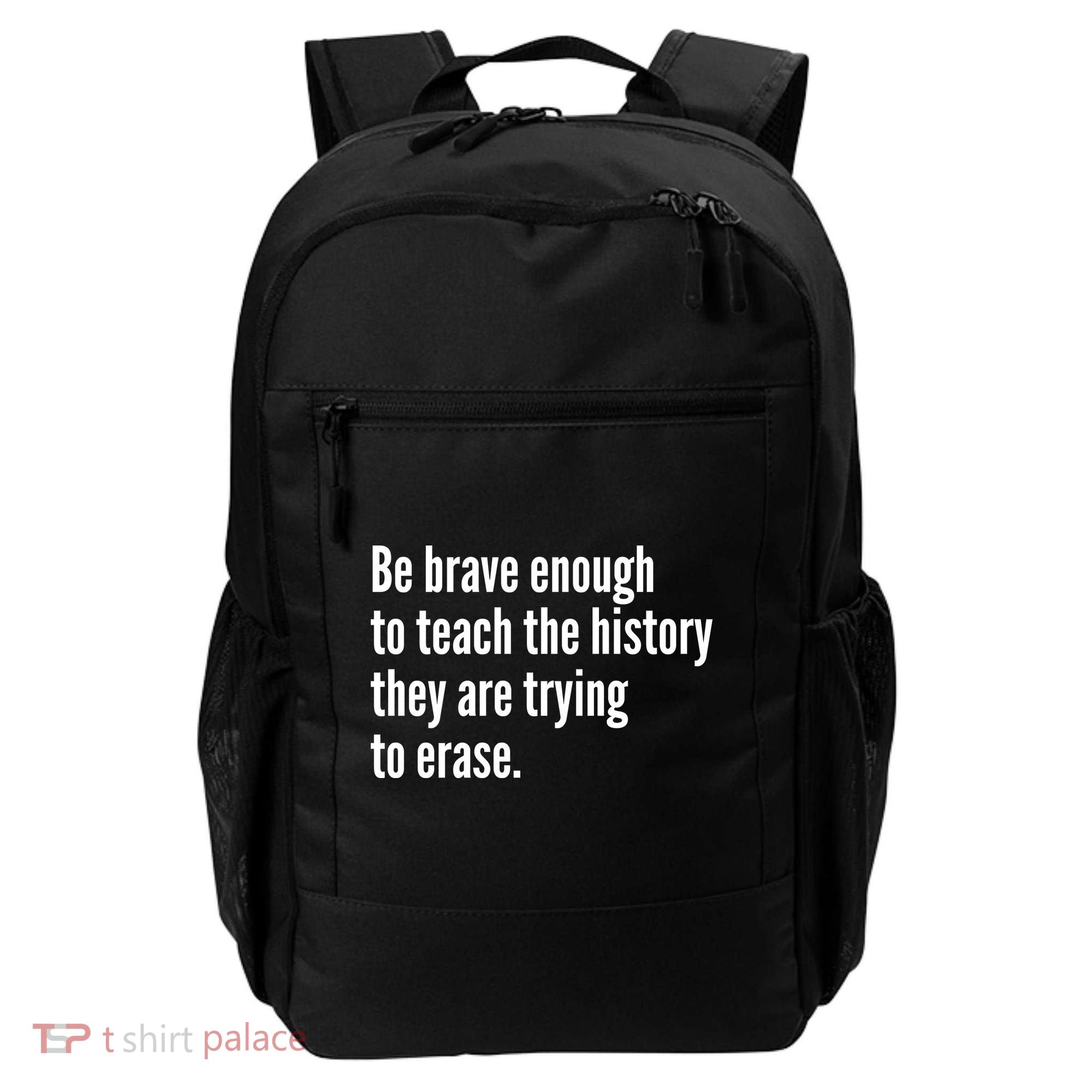 Be Brave Enough To Teach The History They Are Trying To Erase Backpack